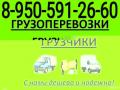 8-950-591-26-60. Грузоперевозки  ,газели, 'грузчики. Без выходных.