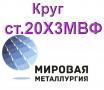 Круг сталь 20Х3МВФ (ЭИ415) из наличия и под заказ