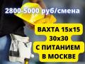 Работа вахтой 15x15 или 30x30 в Москве С ПИТАНИЕМ И ПРОЖИВАНИЕМ